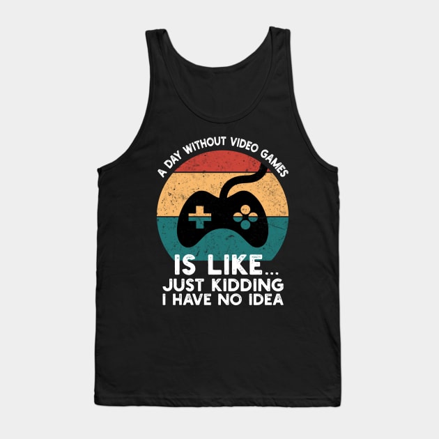 A Day Without Video Games Is Like Just Kidding I Have No Idea Tank Top by Abderrahmaneelh